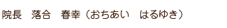 院長　落合　春幸（おちあい　はるゆき）